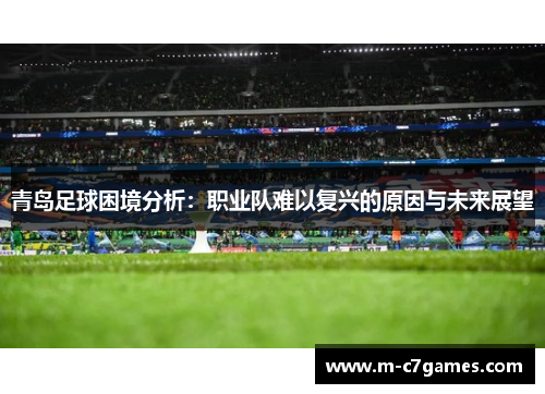 青岛足球困境分析：职业队难以复兴的原因与未来展望