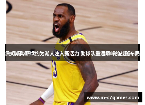 詹姆斯降薪续约为湖人注入新活力 助球队重返巅峰的战略布局